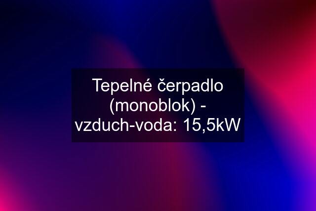 Tepelné čerpadlo (monoblok) - vzduch-voda: 15,5kW