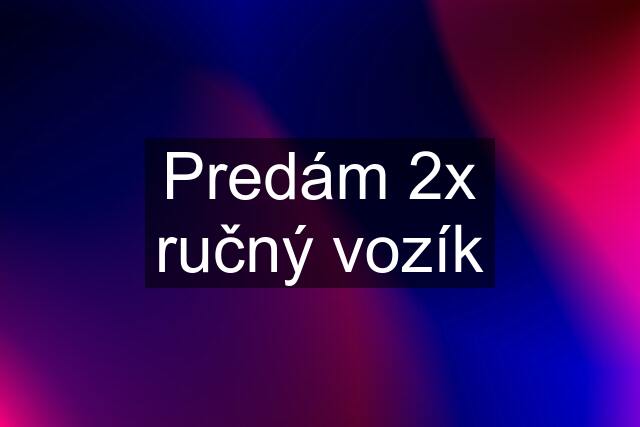 Predám 2x ručný vozík