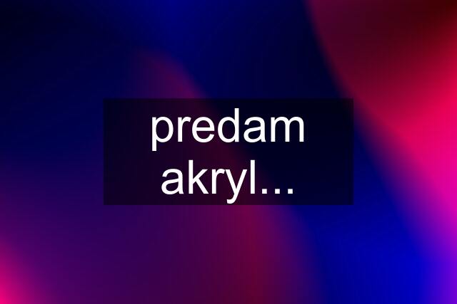 predam akryl...