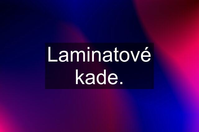 Laminatové kade.