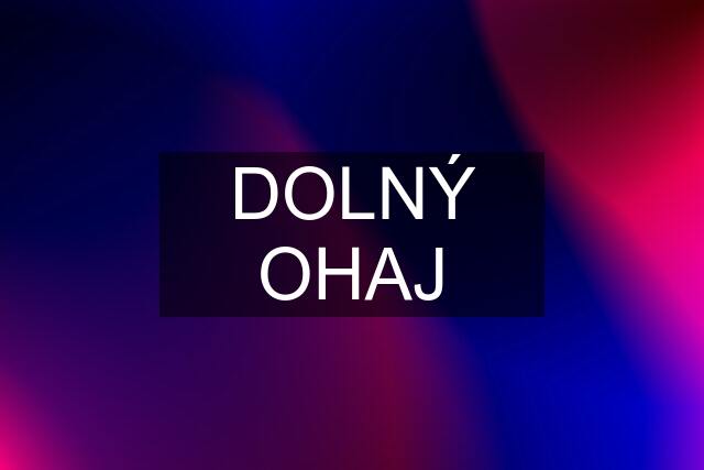 DOLNÝ OHAJ