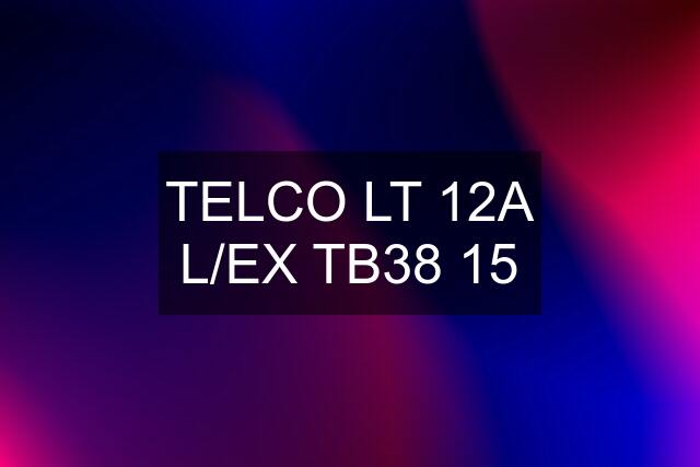 TELCO LT 12A L/EX TB38 15