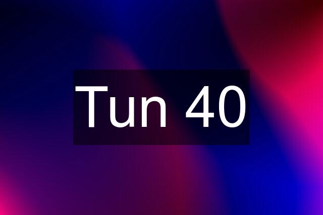 Tun 40