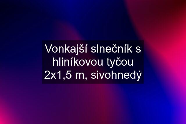 Vonkajší slnečník s hliníkovou tyčou 2x1,5 m, sivohnedý