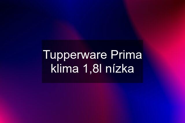 Tupperware Prima klima 1,8l nízka