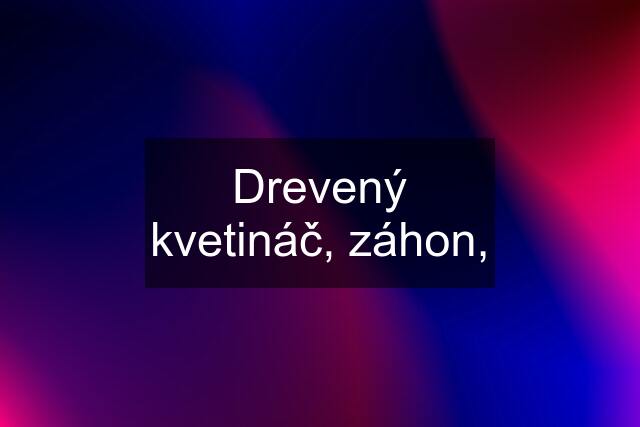 Drevený kvetináč, záhon,