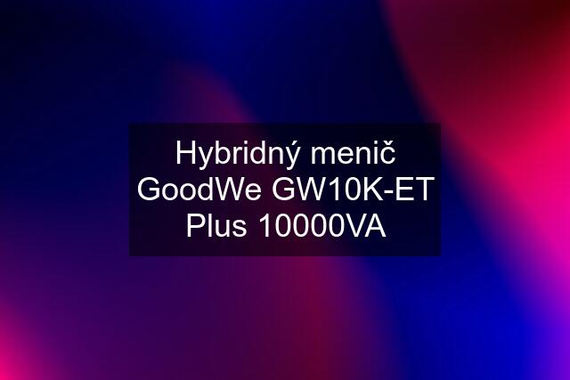 Hybridný menič GoodWe GW10K-ET Plus 10000VA