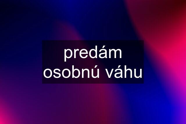 predám osobnú váhu