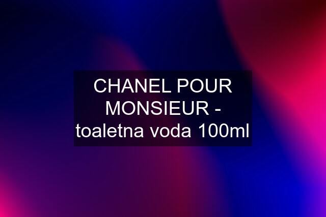 CHANEL POUR MONSIEUR - toaletna voda 100ml