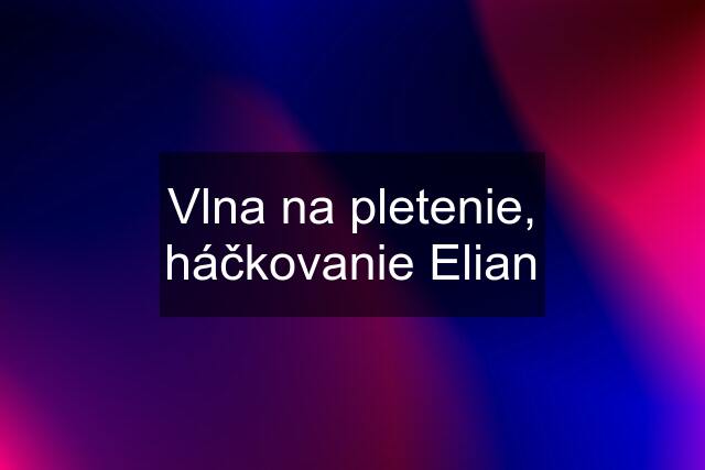 Vlna na pletenie, háčkovanie Elian