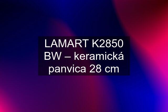 LAMART K2850 BW – keramická panvica 28 cm