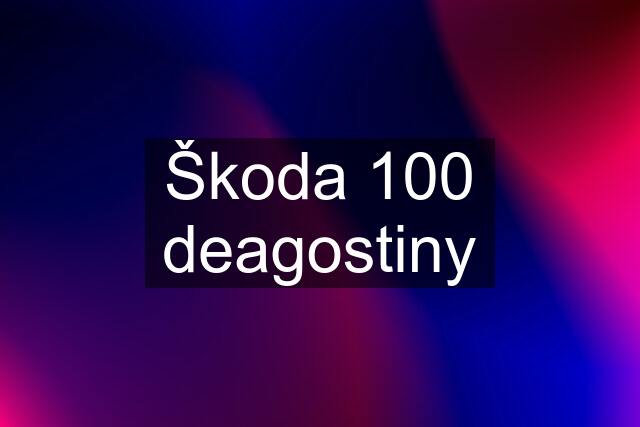 Škoda 100 deagostiny