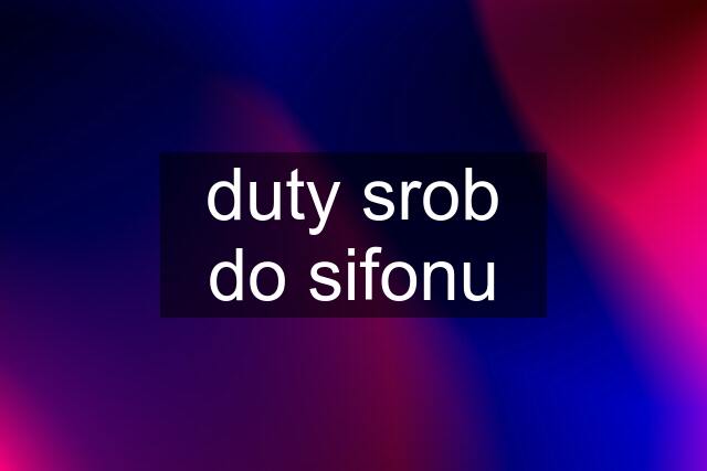 duty srob do sifonu