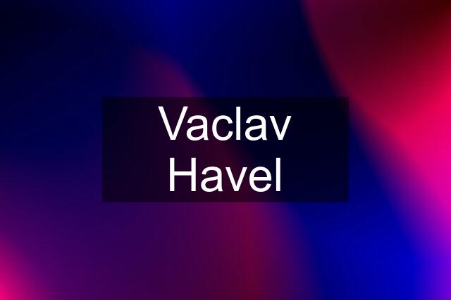 Vaclav Havel