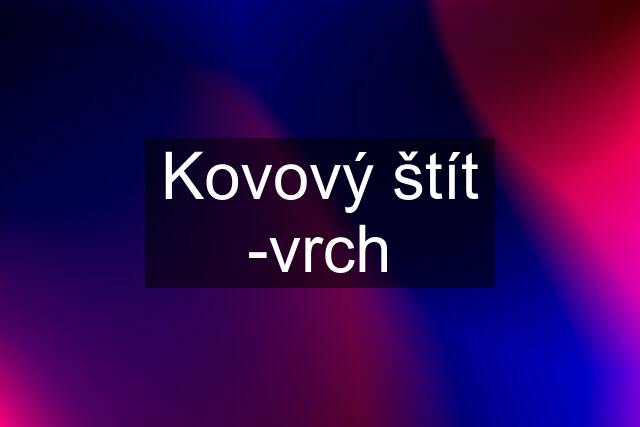 Kovový štít -vrch