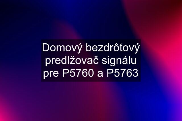 Domový bezdrôtový predlžovač signálu pre P5760 a P5763