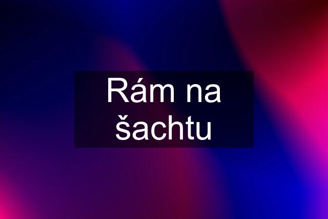 Rám na šachtu