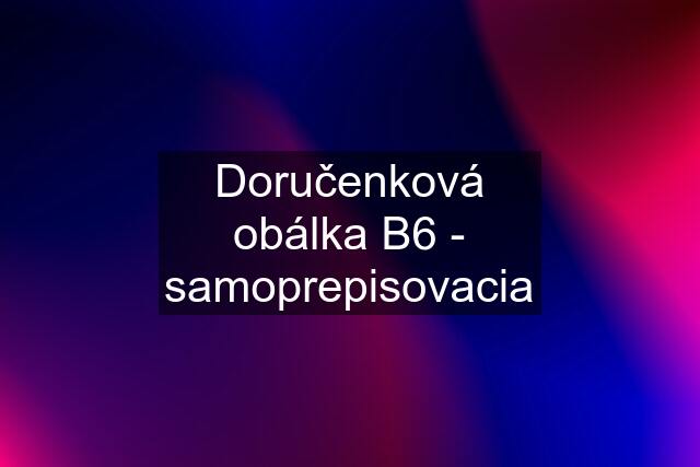 Doručenková obálka B6 - samoprepisovacia