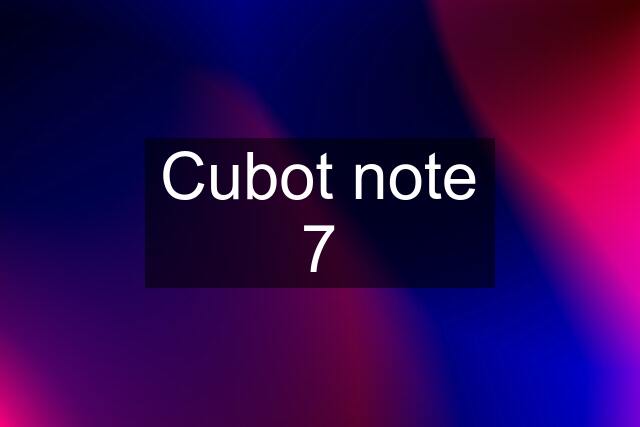 Cubot note 7