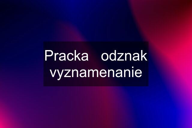 Pracka   odznak vyznamenanie