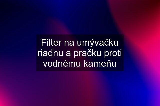 Filter na umývačku riadnu a pračku proti vodnému kameňu