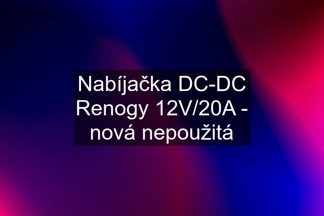 Nabíjačka DC-DC Renogy 12V/20A - nová nepoužitá