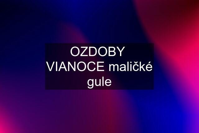 OZDOBY  VIANOCE maličké gule