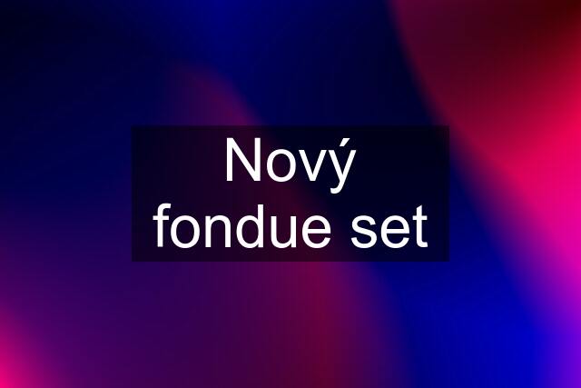 Nový fondue set