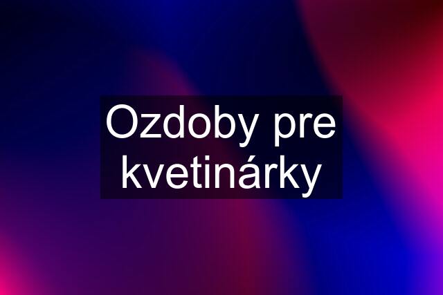 Ozdoby pre kvetinárky