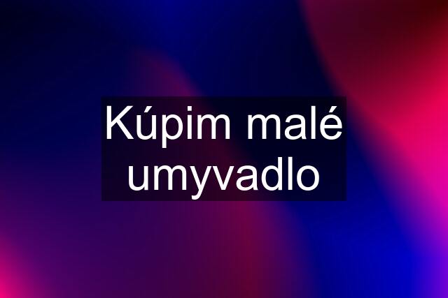 Kúpim malé umyvadlo