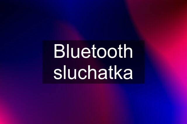 Bluetooth sluchatka