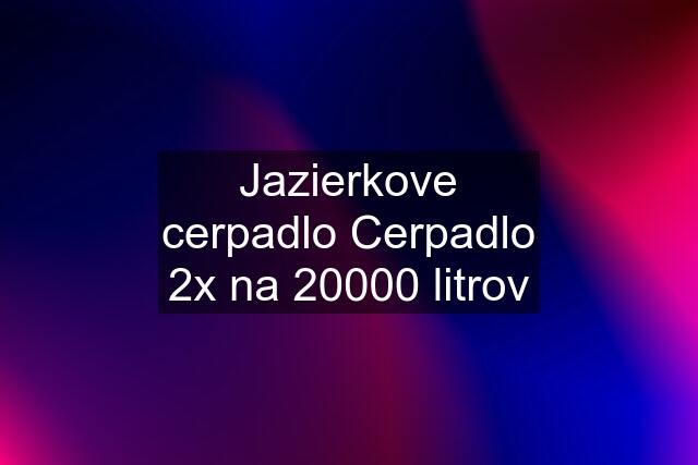 Jazierkove cerpadlo Cerpadlo 2x na 20000 litrov