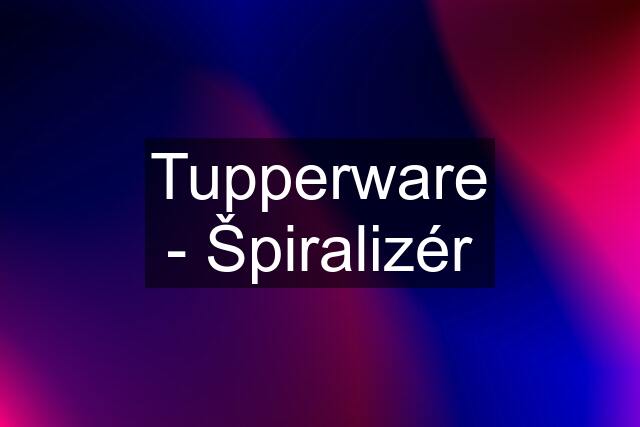 Tupperware - Špiralizér