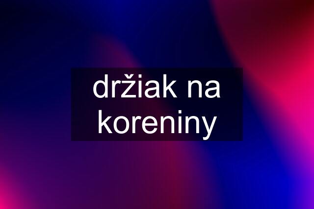 držiak na koreniny