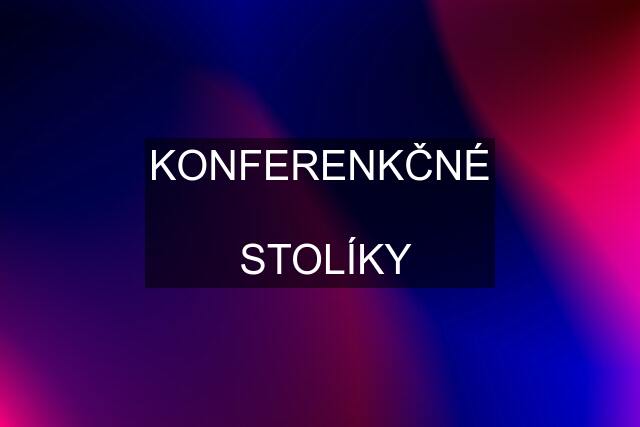 KONFERENKČNÉ   STOLÍKY