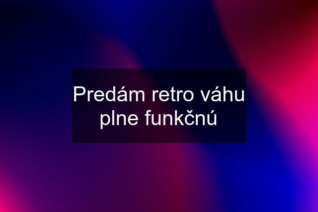 Predám retro váhu plne funkčnú