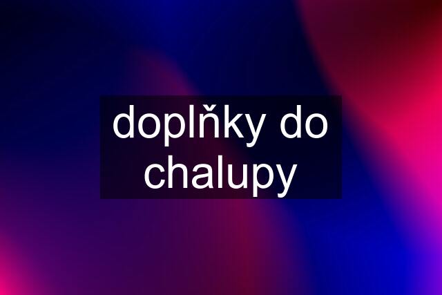 doplňky do chalupy