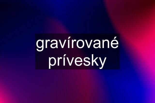 gravírované prívesky