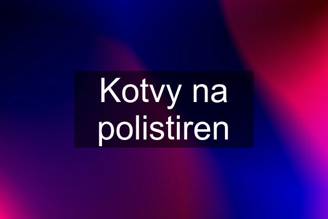 Kotvy na polistiren