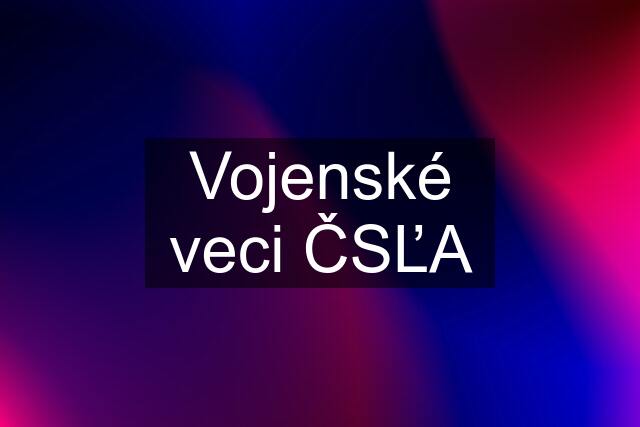 Vojenské veci ČSĽA