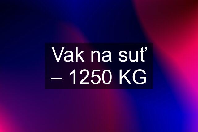 Vak na suť – 1250 KG