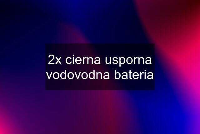 2x cierna usporna vodovodna bateria