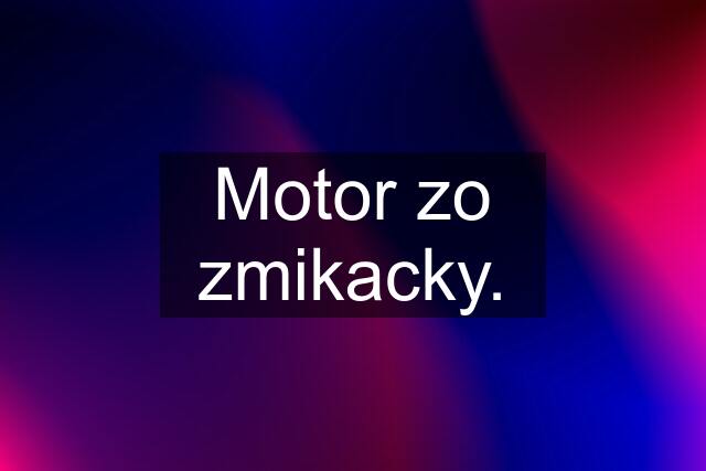 Motor zo zmikacky.