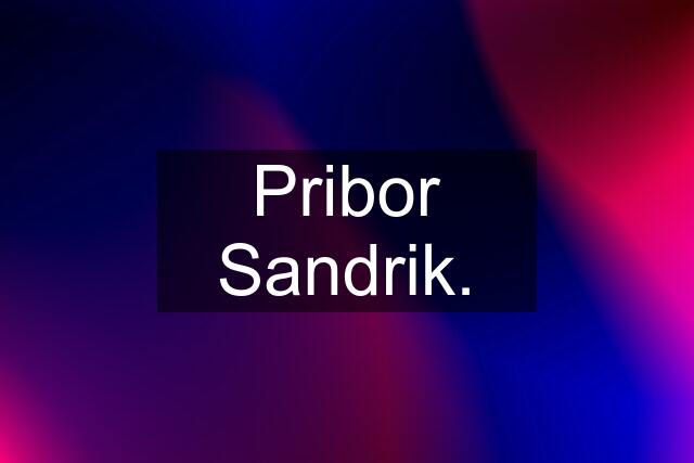 Pribor Sandrik.