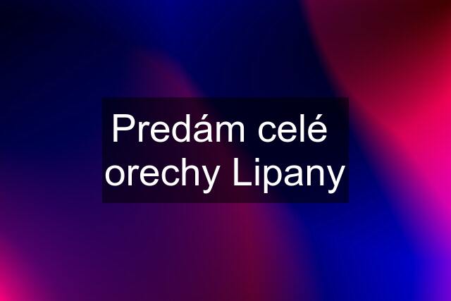 Predám celé  orechy Lipany