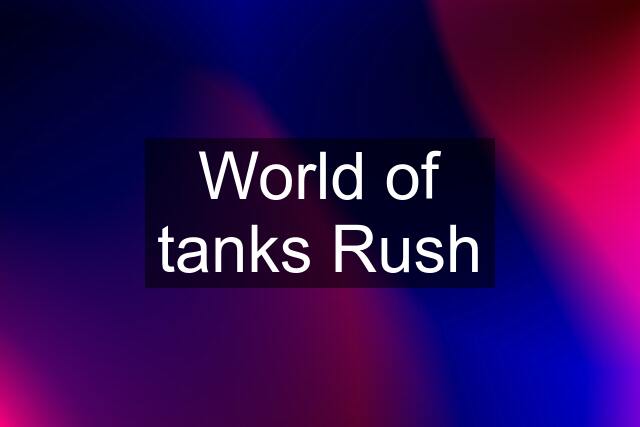 World of tanks Rush