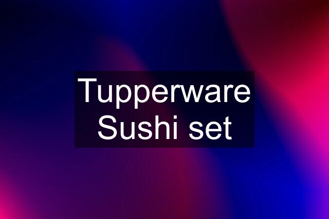 Tupperware Sushi set