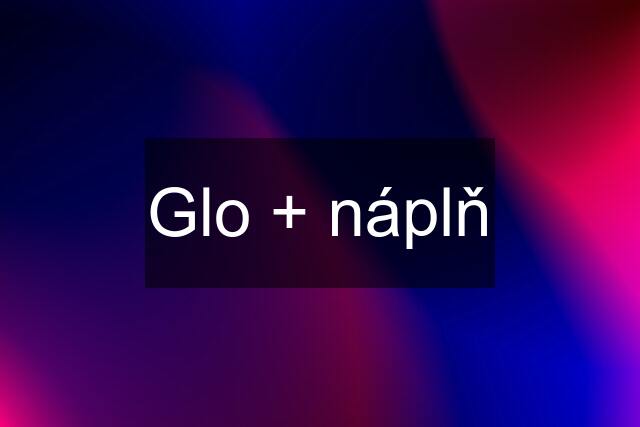 Glo + náplň