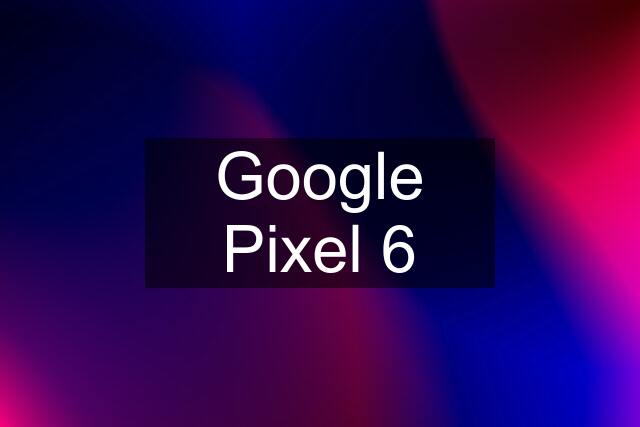 Google Pixel 6