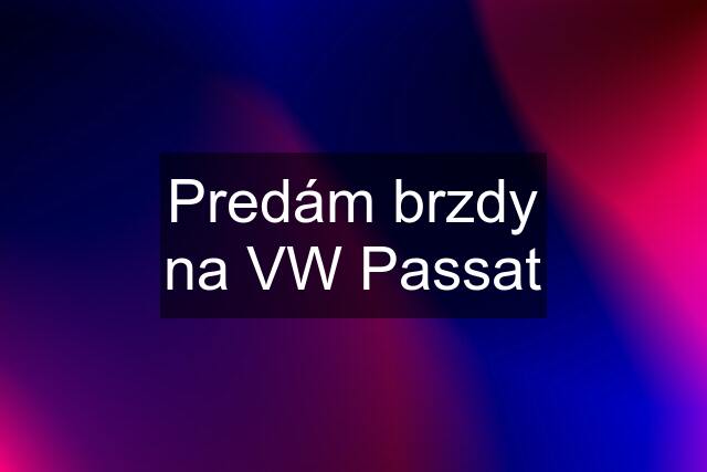 Predám brzdy na VW Passat